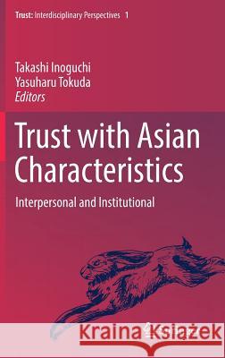 Trust with Asian Characteristics: Interpersonal and Institutional Inoguchi, Takashi 9789811023040 Springer