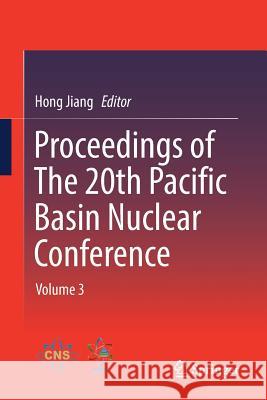 Proceedings of the 20th Pacific Basin Nuclear Conference: Volume 3 Jiang, Hong 9789811023132