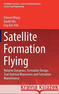Satellite Formation Flying: Relative Dynamics, Formation Design, Fuel Optimal Maneuvers and Formation Maintenance Wang, Danwei 9789811023828 Springer