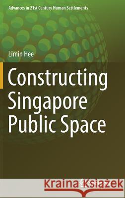 Constructing Singapore Public Space Limin Hee 9789811023859 Springer