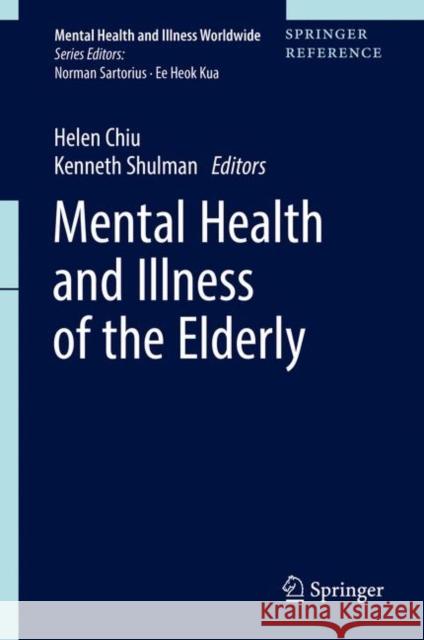 Mental Health and Illness of the Elderly Helen Chiu Kenneth Shulman David Ames 9789811024122