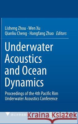 Underwater Acoustics and Ocean Dynamics: Proceedings of the 4th Pacific Rim Underwater Acoustics Conference Zhou, Lisheng 9789811024214 Springer