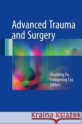 Advanced Trauma and Surgery Xiaobing Fu Liangming Liu 9789811024245 Springer