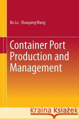 Container Port Production and Management Bo Lu Shouyang Wang 9789811024276 Springer