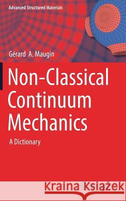 Non-Classical Continuum Mechanics: A Dictionary Maugin, Gérard a. 9789811024337 Springer