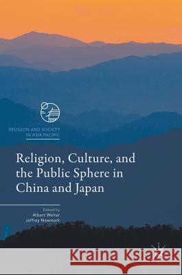 Religion, Culture, and the Public Sphere in China and Japan Jeffrey Newmark Albert Welter 9789811024368 Palgrave MacMillan