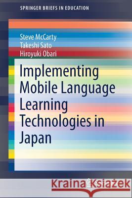 Implementing Mobile Language Learning Technologies in Japan Steve McCarty Hiroyuki Obari Takeshi Sato 9789811024498