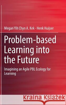 Problem-Based Learning Into the Future: Imagining an Agile Pbl Ecology for Learning Kek, Megan Yih Chyn a. 9789811024528 Springer