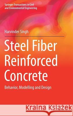 Steel Fiber Reinforced Concrete: Behavior, Modelling and Design Singh, Harvinder 9789811025068 Springer