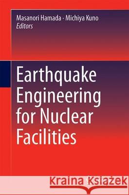 Earthquake Engineering for Nuclear Facilities Masanori Hamada Michiya Kuno 9789811025150 Springer