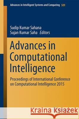 Advances in Computational Intelligence: Proceedings of International Conference on Computational Intelligence 2015 Sahana, Sudip Kumar 9789811025242 Springer