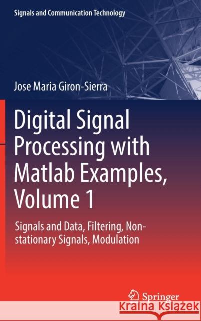 Digital Signal Processing with MATLAB Examples, Volume 1: Signals and Data, Filtering, Non-Stationary Signals, Modulation Giron-Sierra, Jose Maria 9789811025334 Springer