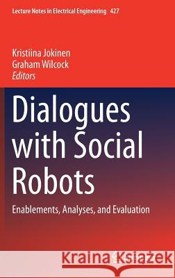 Dialogues with Social Robots: Enablements, Analyses, and Evaluation Jokinen, Kristiina 9789811025846 Springer