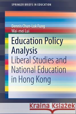 Education Policy Analysis: Liberal Studies and National Education in Hong Kong Fung, Dennis Chun-Lok 9789811026089 Springer