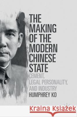 The Making of the Modern Chinese State: Cement, Legal Personality and Industry Ko, Humphrey 9789811026591 Palgrave MacMillan