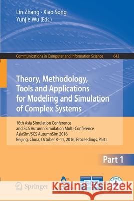 Theory, Methodology, Tools and Applications for Modeling and Simulation of Complex Systems: 16th Asia Simulation Conference and Scs Autumn Simulation Zhang, Lin 9789811026621 Springer