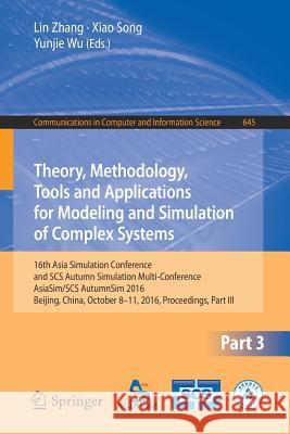 Theory, Methodology, Tools and Applications for Modeling and Simulation of Complex Systems: 16th Asia Simulation Conference and Scs Autumn Simulation Zhang, Lin 9789811026683