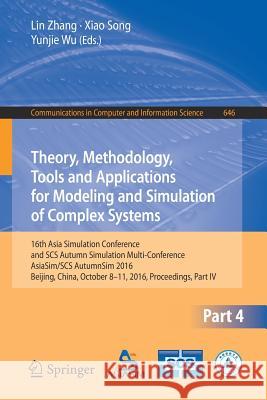 Theory, Methodology, Tools and Applications for Modeling and Simulation of Complex Systems: 16th Asia Simulation Conference and Scs Autumn Simulation Zhang, Lin 9789811026713 Springer