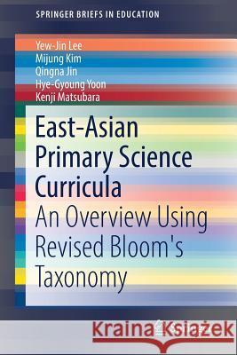 East-Asian Primary Science Curricula: An Overview Using Revised Bloom's Taxonomy Lee, Yew-Jin 9789811026898 Springer