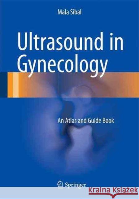 Ultrasound in Gynecology: An Atlas and Guide Sibal, Mala 9789811027130 Springer