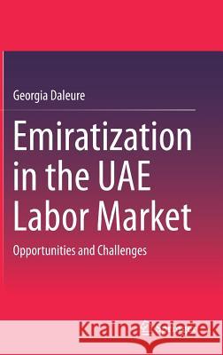 Emiratization in the Uae Labor Market: Opportunities and Challenges Daleure, Georgia 9789811027642 Springer