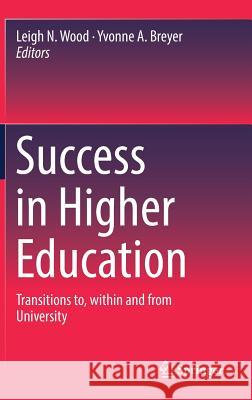 Success in Higher Education: Transitions To, Within and from University Wood, Leigh N. 9789811027895 Springer