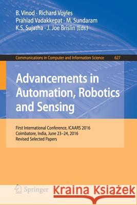 Advancements in Automation, Robotics and Sensing: First International Conference, Icaars 2016, Coimbatore, India, June 23 - 24, 2016, Revised Selected Vinod, B. 9789811028441 Springer