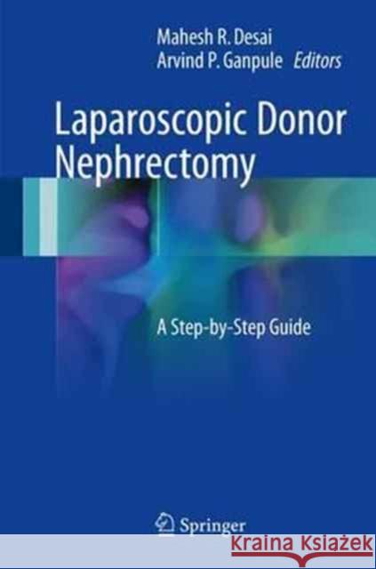 Laparoscopic Donor Nephrectomy: A Step-By-Step Guide Desai, Mahesh R. 9789811028472 Springer