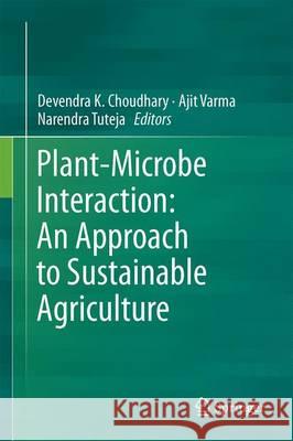 Plant-Microbe Interaction: An Approach to Sustainable Agriculture Devendra K. Choudhary Ajit Varma Narendra Tuteja 9789811028533 Springer