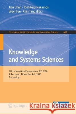Knowledge and Systems Sciences: 17th International Symposium, Kss 2016, Kobe, Japan, November 4-6, 2016, Proceedings Chen, Jian 9789811028564 Springer