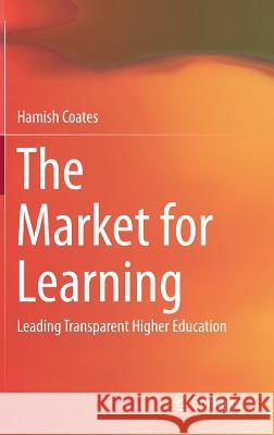 The Market for Learning: Leading Transparent Higher Education Coates, Hamish 9789811028717