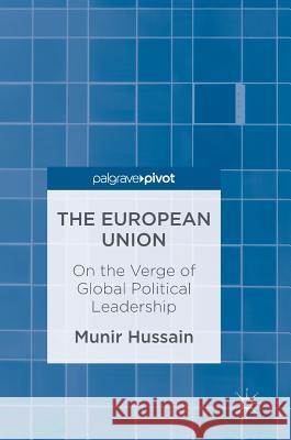 The European Union: On the Verge of Global Political Leadership Hussain, Munir 9789811028830 Palgrave MacMillan