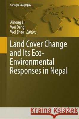 Land Cover Change and Its Eco-Environmental Responses in Nepal Li, Ainong 9789811028892 Springer
