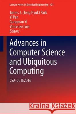 Advances in Computer Science and Ubiquitous Computing: Csa-Cute2016 Park, James J. 9789811030222 Springer