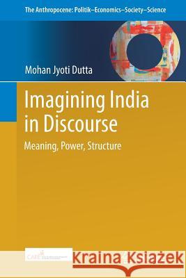 Imagining India in Discourse: Meaning, Power, Structure Dutta, Mohan Jyoti 9789811030499