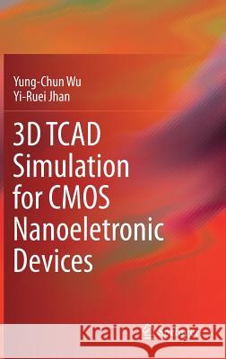 3D TCAD Simulation for CMOS Nanoeletronic Devices Yung-Chun Wu 9789811030659
