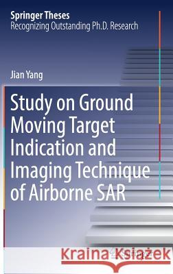 Study on Ground Moving Target Indication and Imaging Technique of Airborne Sar Yang, Jian 9789811030741 Springer