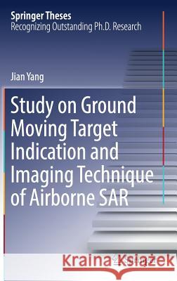 Study on Ground Moving Target Indication and Imaging Technique of Airborne Sar Yang, Jian 9789811030741