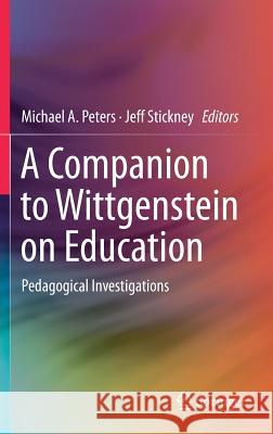 A Companion to Wittgenstein on Education: Pedagogical Investigations Peters, Michael A. 9789811031342 Springer
