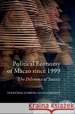 Political Economy of Macao Since 1999: The Dilemma of Success Hao, Yufan 9789811031373 Palgrave