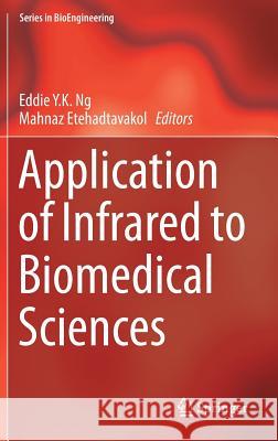 Application of Infrared to Biomedical Sciences Eddie Yk Ng Mahnaz Etehadtavakol 9789811031465 Springer