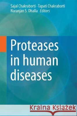 Proteases in Human Diseases Sajal Chakraborti Tapati Chakraborti Naranjan S. Dhalla 9789811031618