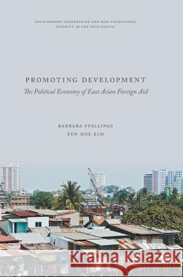 Promoting Development: The Political Economy of East Asian Foreign Aid Stallings, Barbara 9789811031649 Palgrave