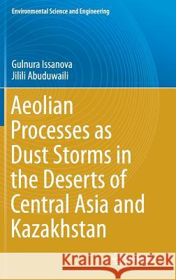 Aeolian Processes as Dust Storms in the Deserts of Central Asia and Kazakhstan Gulnura Isanova Jilili Abuduwaili 9789811031892 Springer