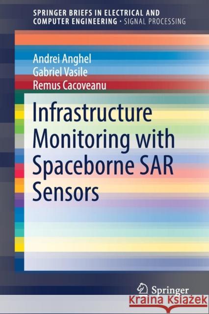 Infrastructure Monitoring with Spaceborne Sar Sensors Anghel, Andrei 9789811032165 Springer