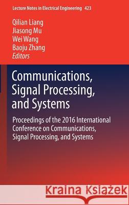 Communications, Signal Processing, and Systems: Proceedings of the 2016 International Conference on Communications, Signal Processing, and Systems Liang, Qilian 9789811032288