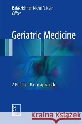 Geriatric Medicine: A Problem-Based Approach Nair, Balakrishnan Kichu R. 9789811032523 Springer