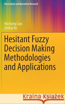 Hesitant Fuzzy Decision Making Methodologies and Applications Huchang Liao Zeshui Xu 9789811032646 Springer