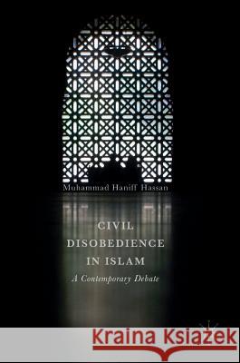 Civil Disobedience in Islam: A Contemporary Debate Hassan, Muhammad Haniff 9789811032707 Palgrave MacMillan