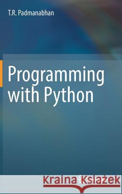 Programming with Python T. R. Padmanabhan 9789811032769 Springer